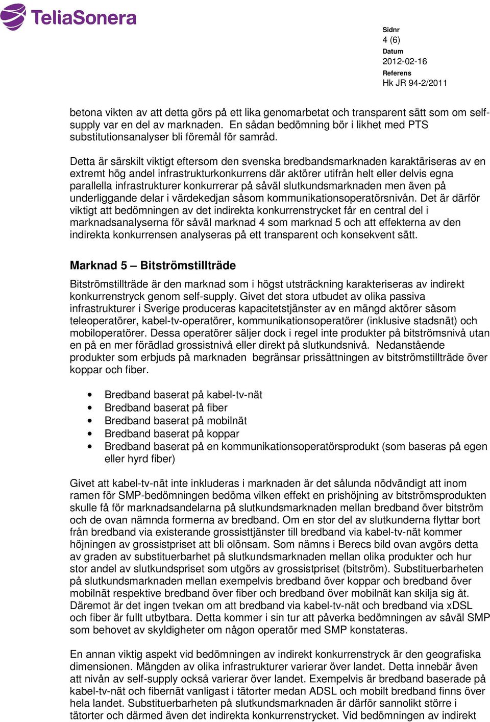 Detta är särskilt viktigt eftersom den svenska bredbandsmarknaden karaktäriseras av en extremt hög andel infrastrukturkonkurrens där aktörer utifrån helt eller delvis egna parallella infrastrukturer