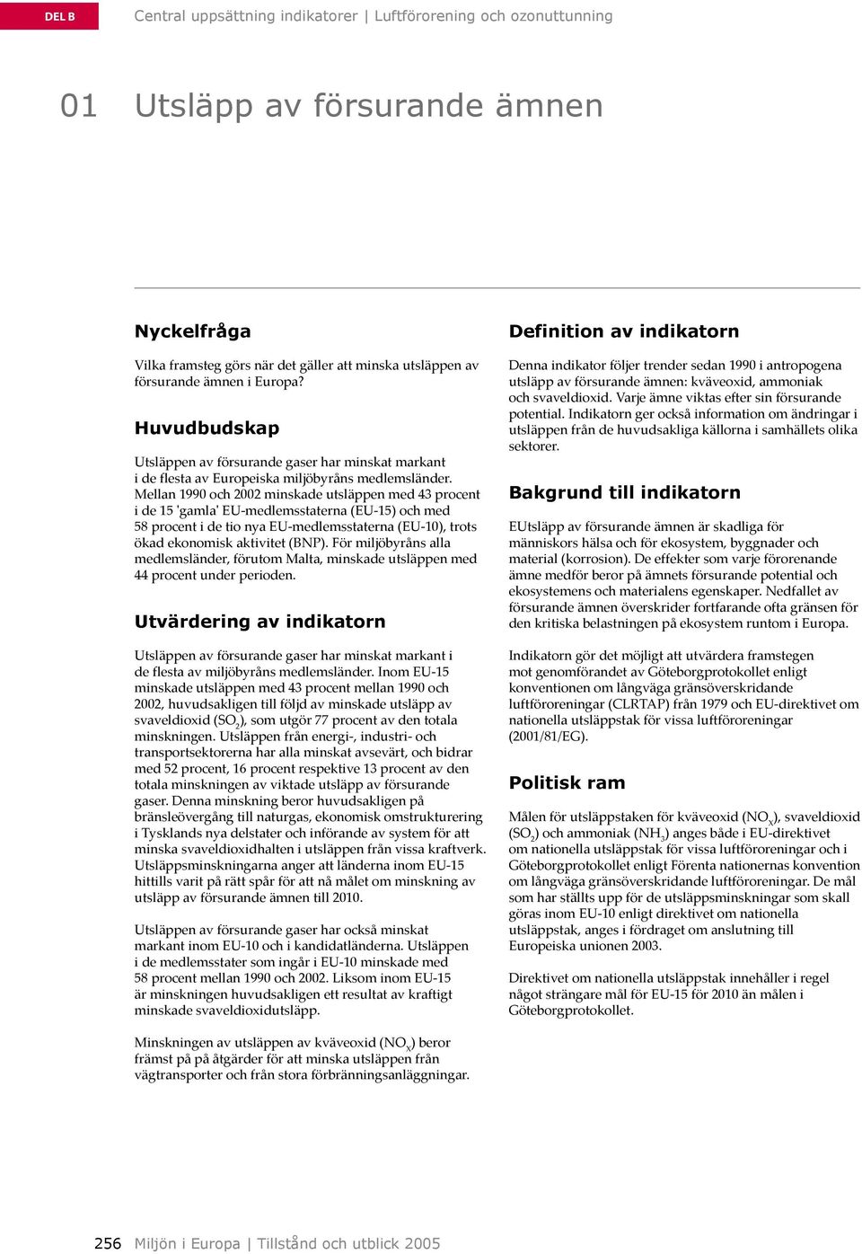 Mellan 1990 och 2002 minskade utsläppen med 43 procent i de 15 'gamla' EU medlemsstaterna (EU 15) och med 58 procent i de tio nya EU medlemsstaterna (EU 10), trots ökad ekonomisk aktivitet (BNP).