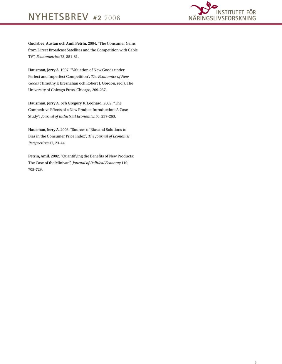 Hausman, Jerry A. och Gregory K. Leonard. 2002. The Competitive Effects of a New Product Introduction: A Case Study, Journal of Industrial Economics 50, 237-263. Hausman, Jerry A. 2003.
