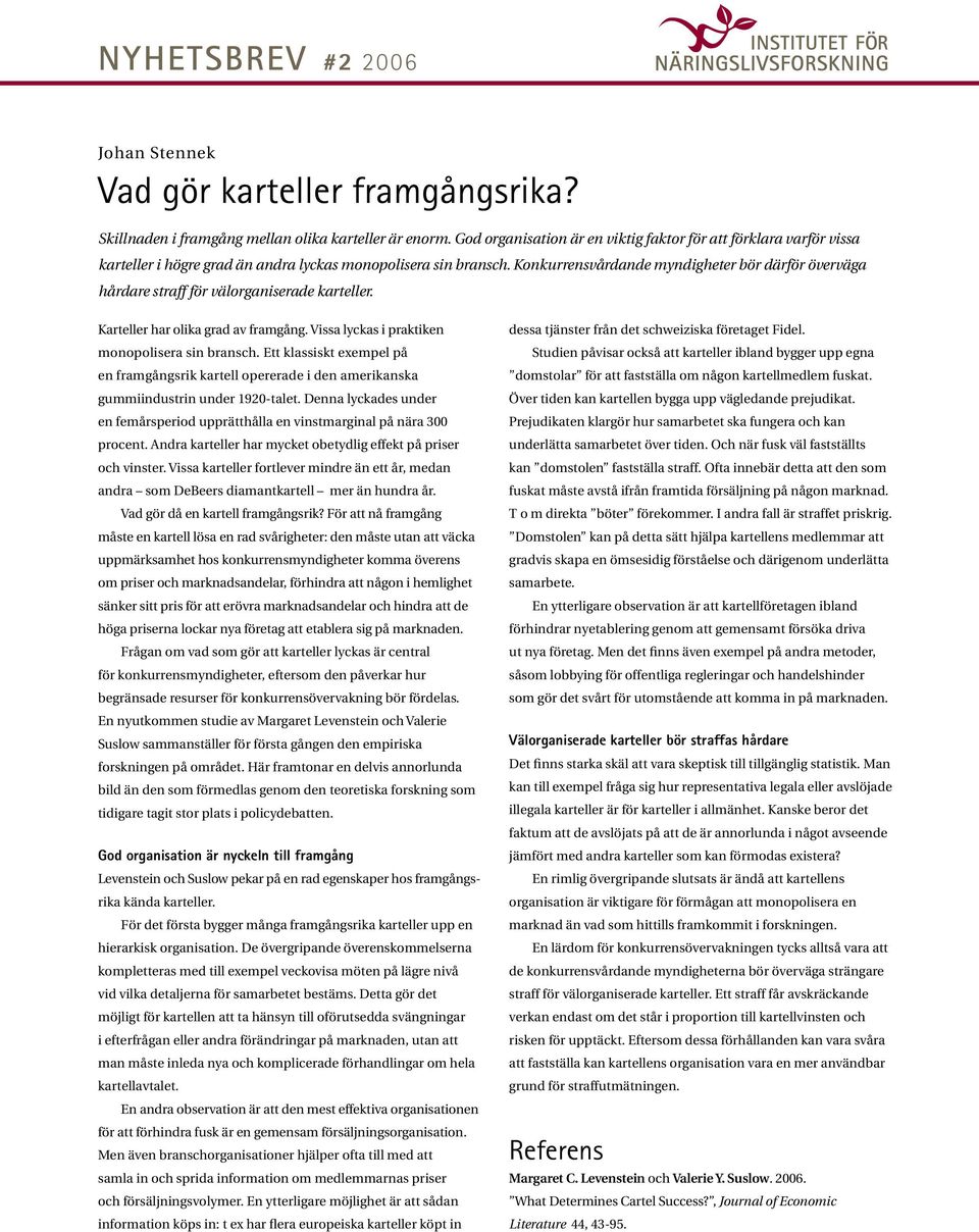 Konkurrensvårdande myndigheter bör därför överväga hårdare straff för välorganiserade karteller. Karteller har olika grad av framgång. Vissa lyckas i praktiken monopolisera sin bransch.