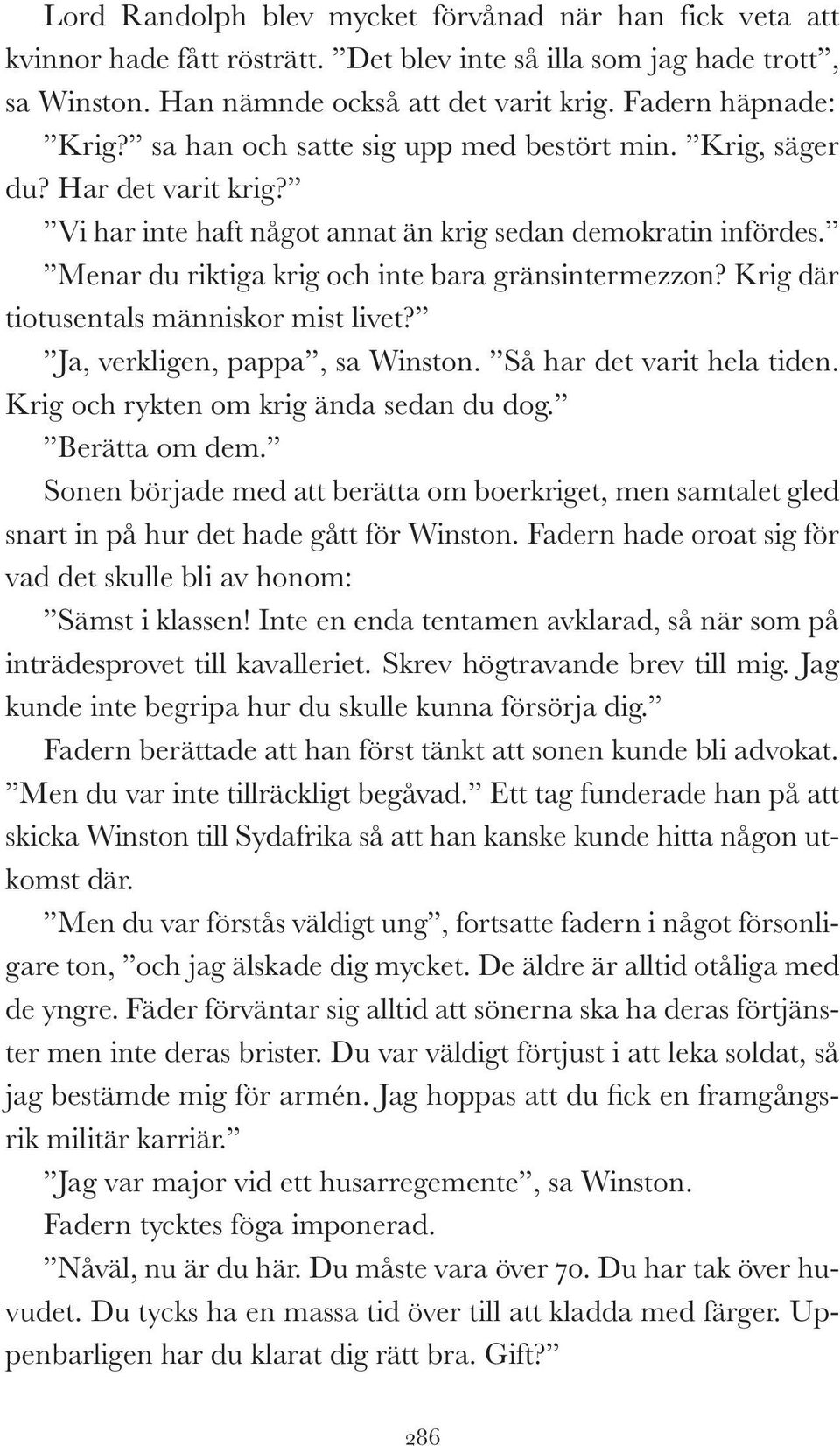 Krig där tiotusentals människor mist livet? Ja, verkligen, pappa, sa Winston. Så har det varit hela tiden. Krig och rykten om krig ända sedan du dog. Berätta om dem.