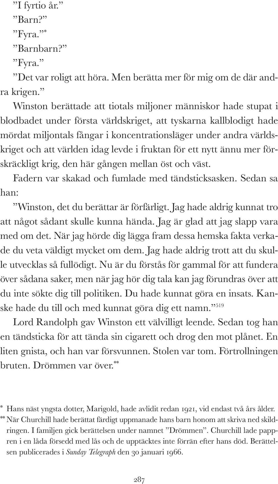 världskriget och att världen idag levde i fruktan för ett nytt ännu mer förskräckligt krig, den här gången mellan öst och väst. Fadern var skakad och fumlade med tändsticksasken.