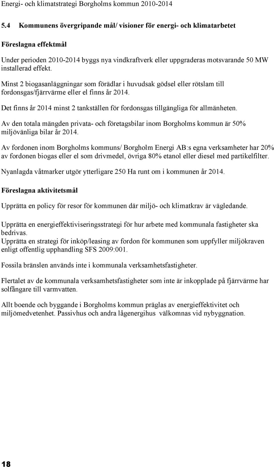 Det finns år 2014 minst 2 tankställen för fordonsgas tillgängliga för allmänheten. Av den totala mängden privata- och företagsbilar inom Borgholms kommun är 50% miljövänliga bilar år 2014.