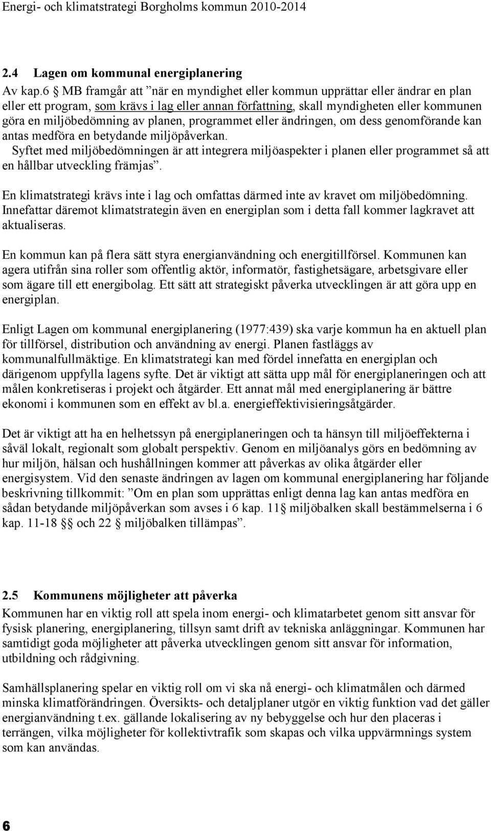 planen, programmet eller ändringen, om dess genomförande kan antas medföra en betydande miljöpåverkan.