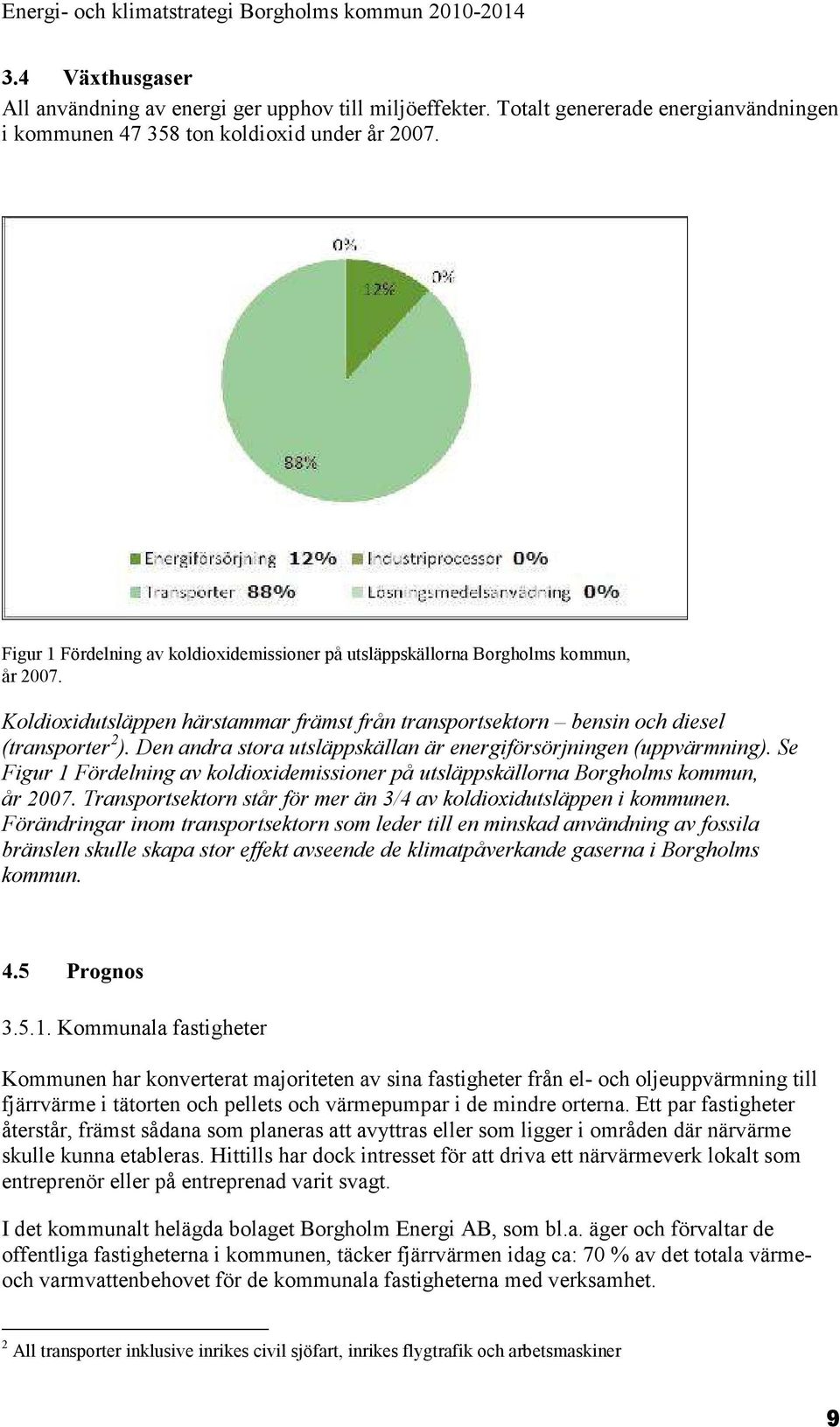 Den andra stora utsläppskällan är energiförsörjningen (uppvärmning). Se Figur 1 Fördelning av koldioxidemissioner på utsläppskällorna Borgholms kommun, år 2007.