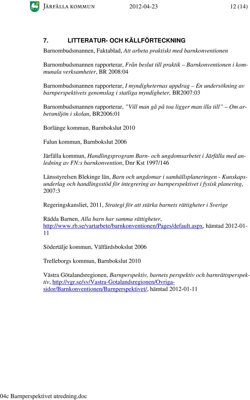 verksamheter, BR 2008:04 Barnombudsmannen rapporterar, I myndigheternas uppdrag En undersökning av barnperspektivets genomslag i statliga myndigheter, BR2007:03 Barnombudsmannen rapporterar, Vill man