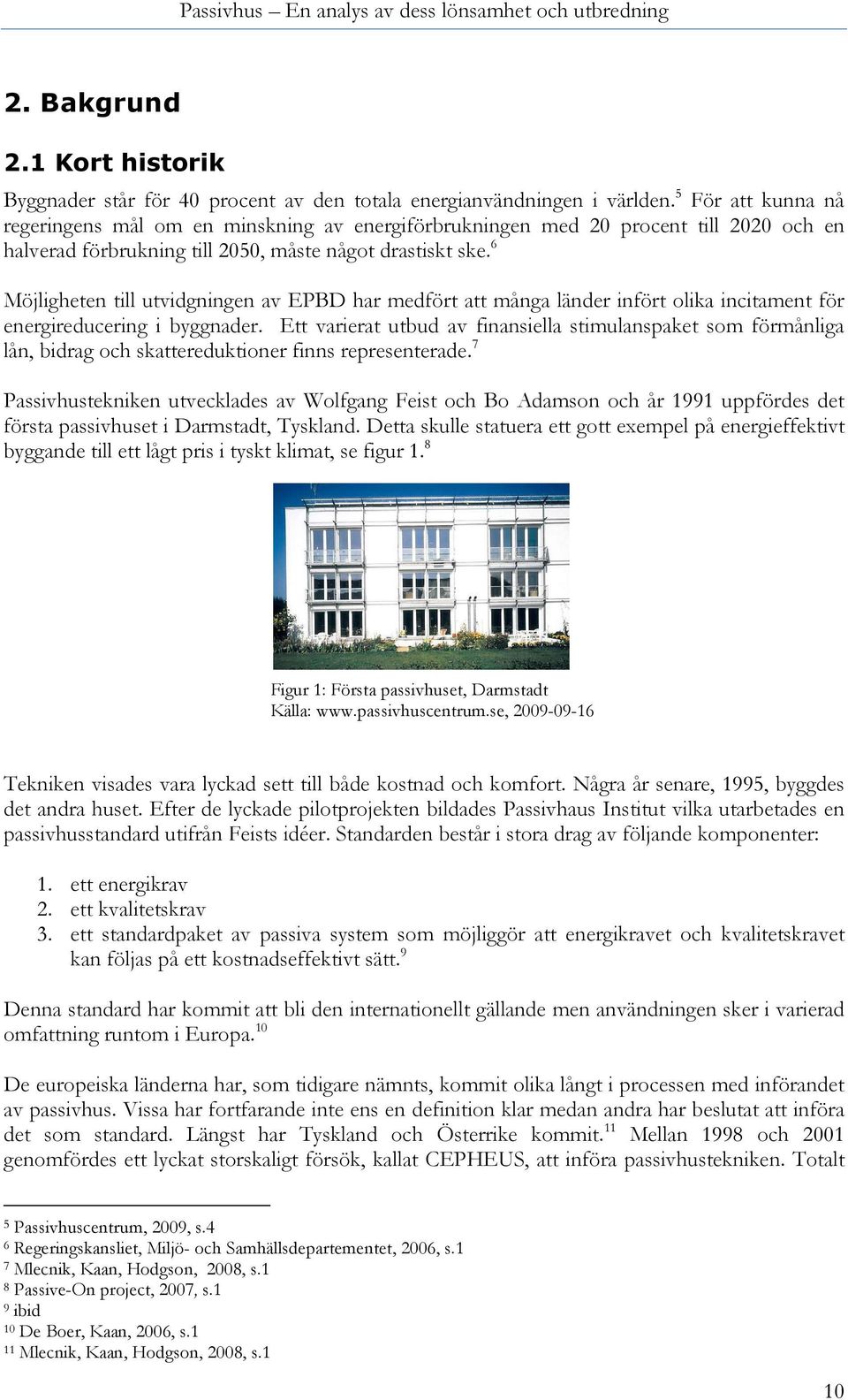 6 Möjligheten till utvidgningen av EPBD har medfört att många länder infört olika incitament för energireducering i byggnader.