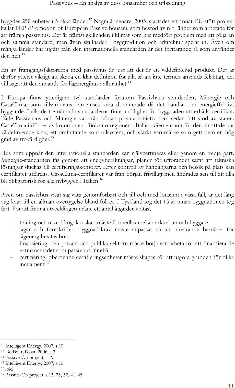 Det är främst skillnaden i klimat som har medfört problem med att följa en och samma standard, men även skillnader i byggtradition och arkitektur spelar in.