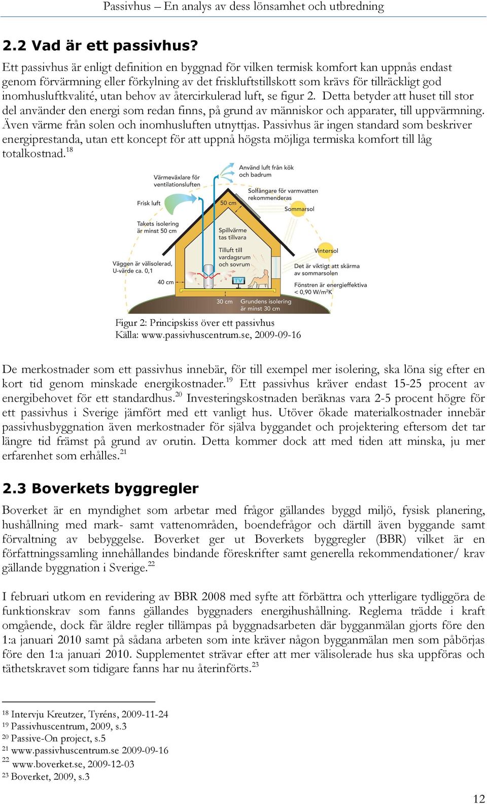 inomhusluftkvalité, utan behov av återcirkulerad luft, se figur 2. Detta betyder att huset till stor del använder den energi som redan finns, på grund av människor och apparater, till uppvärmning.