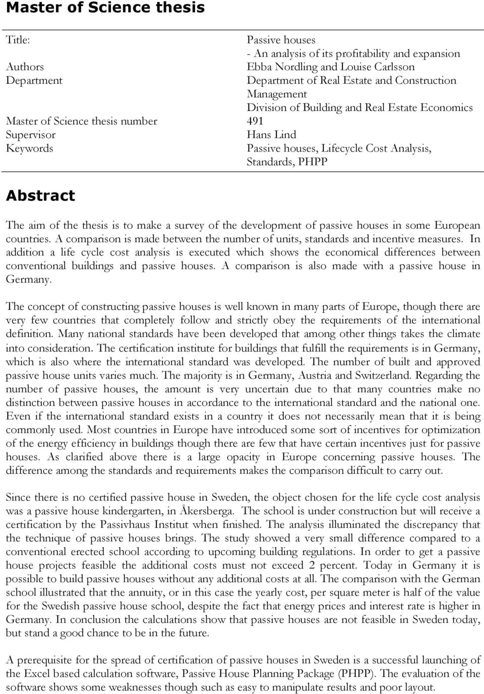 of the thesis is to make a survey of the development of passive houses in some European countries. A comparison is made between the number of units, standards and incentive measures.