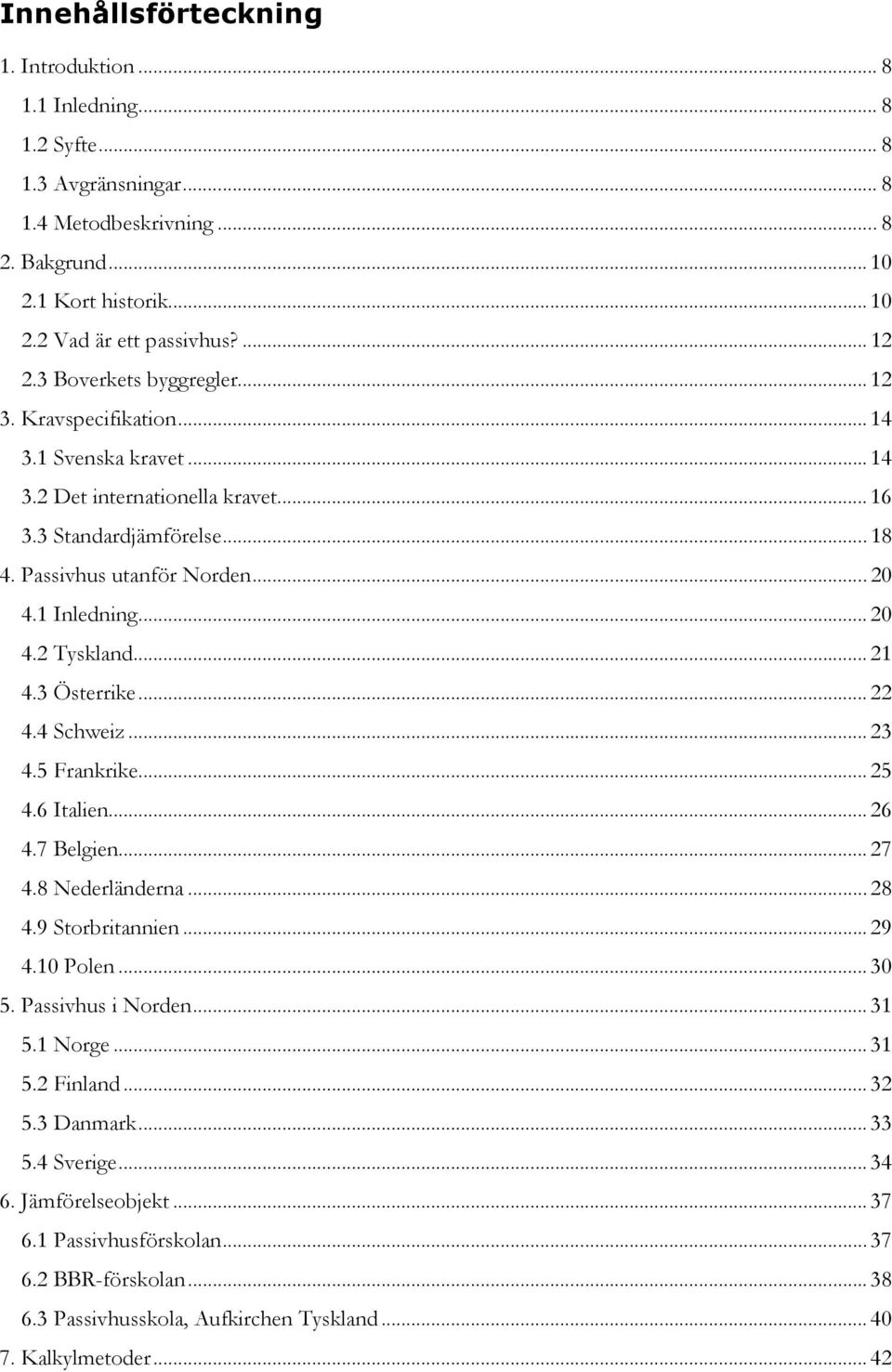 .. 20 4.2 Tyskland... 21 4.3 Österrike... 22 4.4 Schweiz... 23 4.5 Frankrike... 25 4.6 Italien... 26 4.7 Belgien... 27 4.8 Nederländerna... 28 4.9 Storbritannien... 29 4.10 Polen... 30 5.