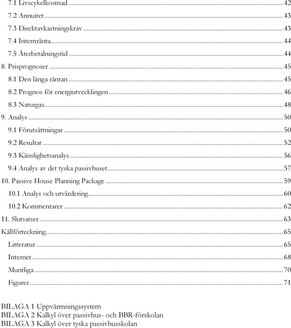 4 Analys av det tyska passivhuset... 57 10. Passive House Planning Package... 59 10.1 Analys och utvärdering... 60 10.2 Kommentarer... 62 11. Slutsatser... 63 Källförteckning.