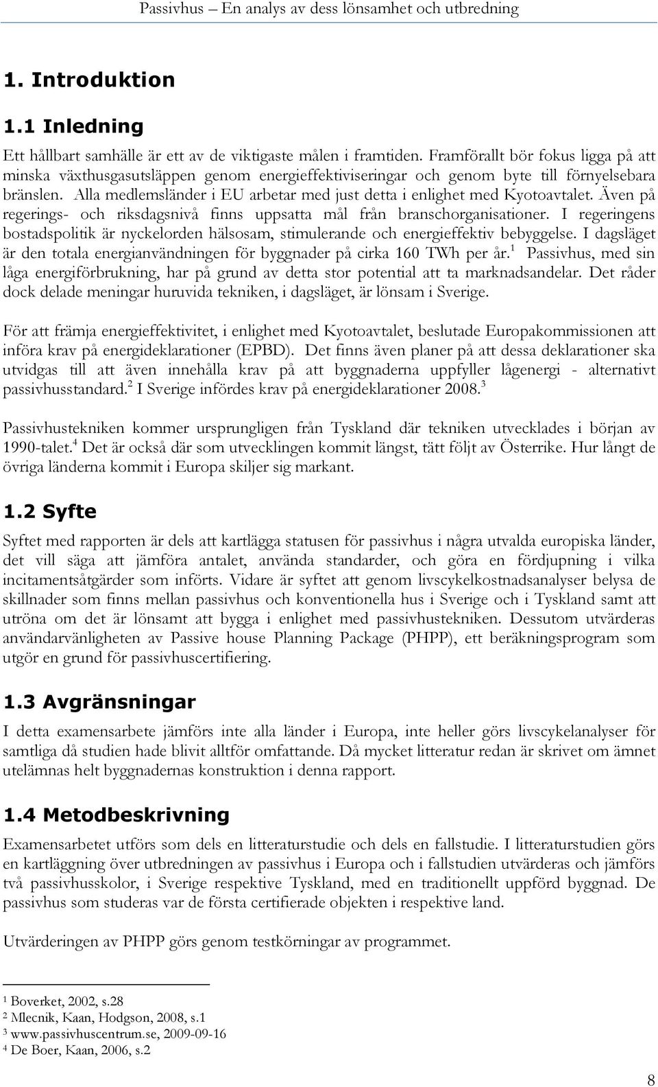 Alla medlemsländer i EU arbetar med just detta i enlighet med Kyotoavtalet. Även på regerings- och riksdagsnivå finns uppsatta mål från branschorganisationer.