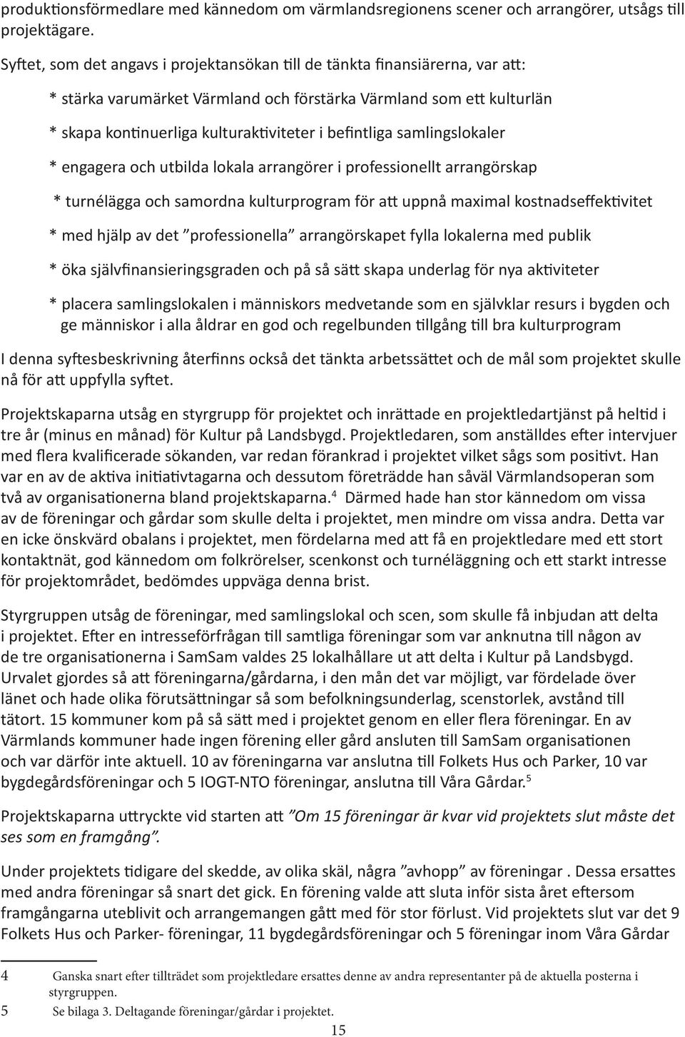 befintliga samlingslokaler * engagera och utbilda lokala arrangörer i professionellt arrangörskap * turnélägga och samordna kulturprogram för att uppnå maximal kostnadseffektivitet * med hjälp av det