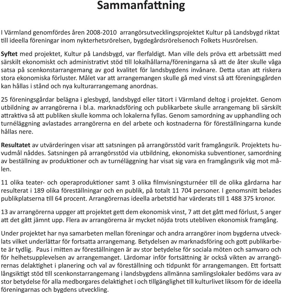 Man ville dels pröva ett arbetssätt med särskilt ekonomiskt och administrativt stöd till lokalhållarna/föreningarna så att de åter skulle våga satsa på scenkonstarrangemang av god kvalitet för