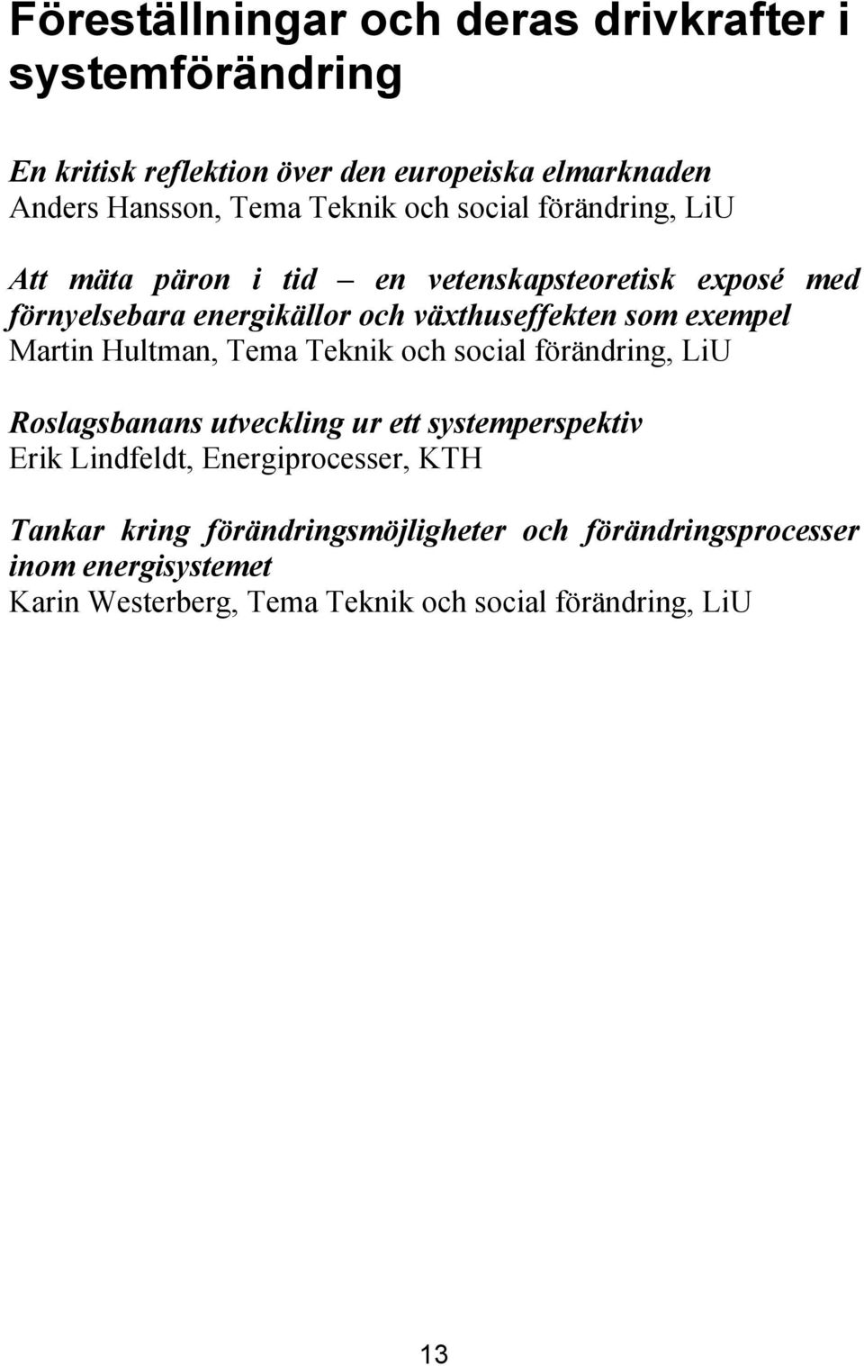 Martin Hultman, Tema Teknik och social förändring, LiU Roslagsbanans utveckling ur ett systemperspektiv Erik Lindfeldt, Energiprocesser, KTH