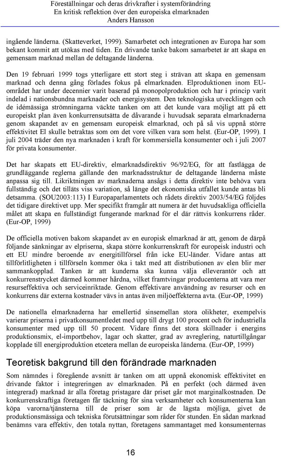 Den 19 februari 1999 togs ytterligare ett stort steg i strävan att skapa en gemensam marknad och denna gång förlades fokus på elmarknaden.