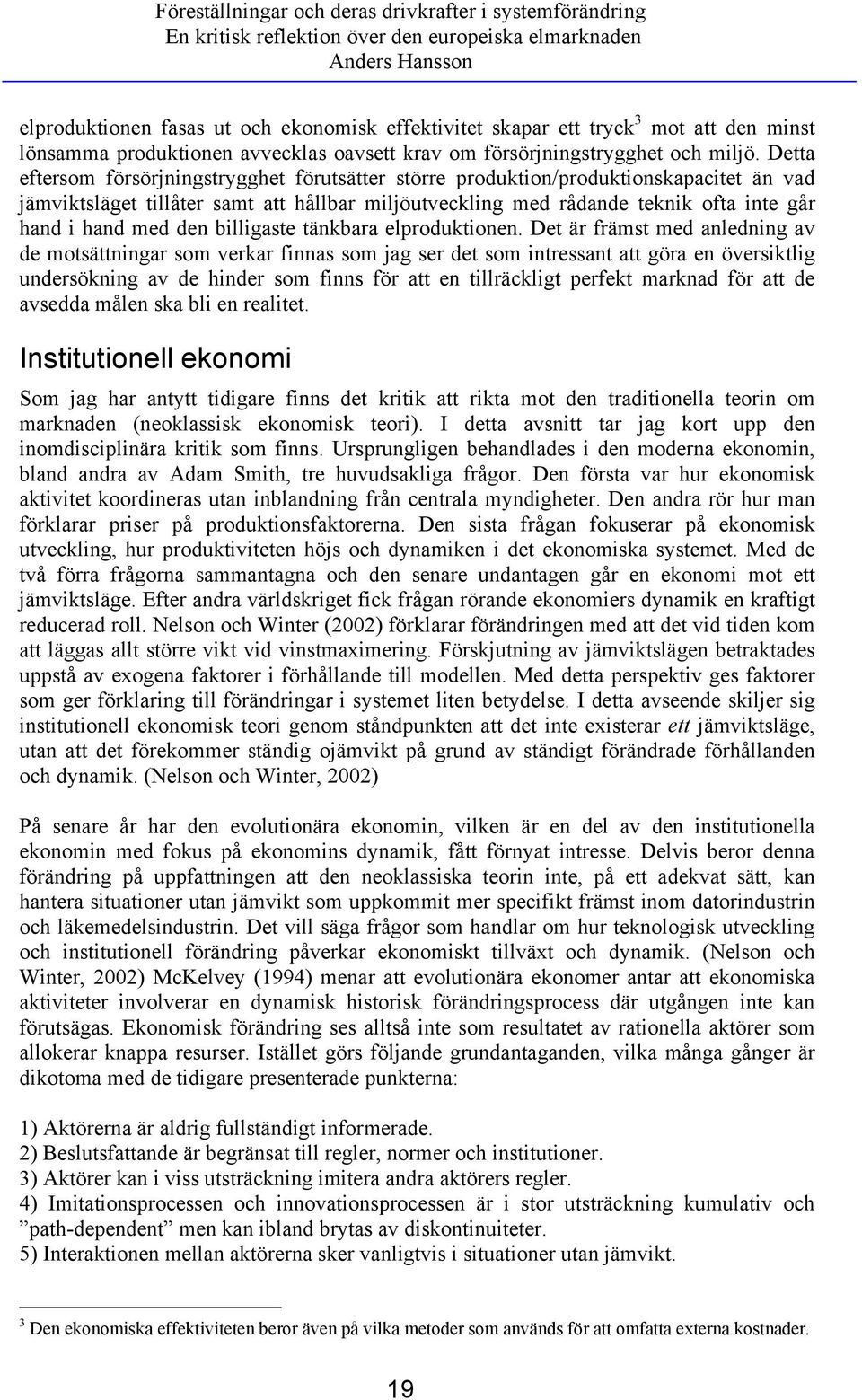 Detta eftersom försörjningstrygghet förutsätter större produktion/produktionskapacitet än vad jämviktsläget tillåter samt att hållbar miljöutveckling med rådande teknik ofta inte går hand i hand med