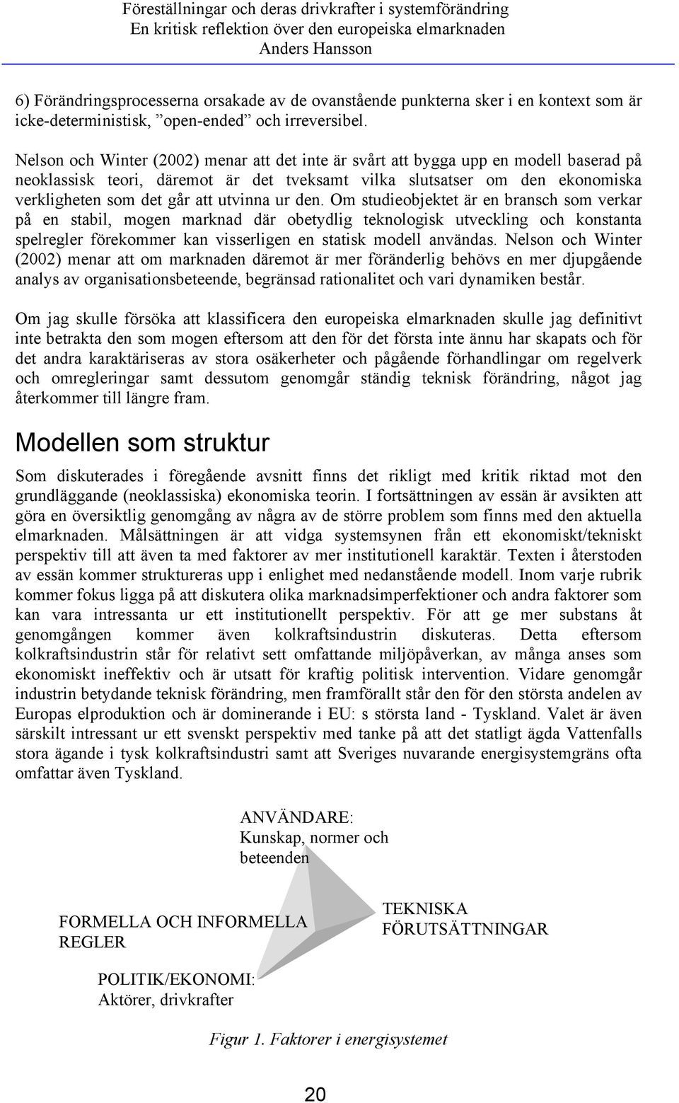 Nelson och Winter (2002) menar att det inte är svårt att bygga upp en modell baserad på neoklassisk teori, däremot är det tveksamt vilka slutsatser om den ekonomiska verkligheten som det går att