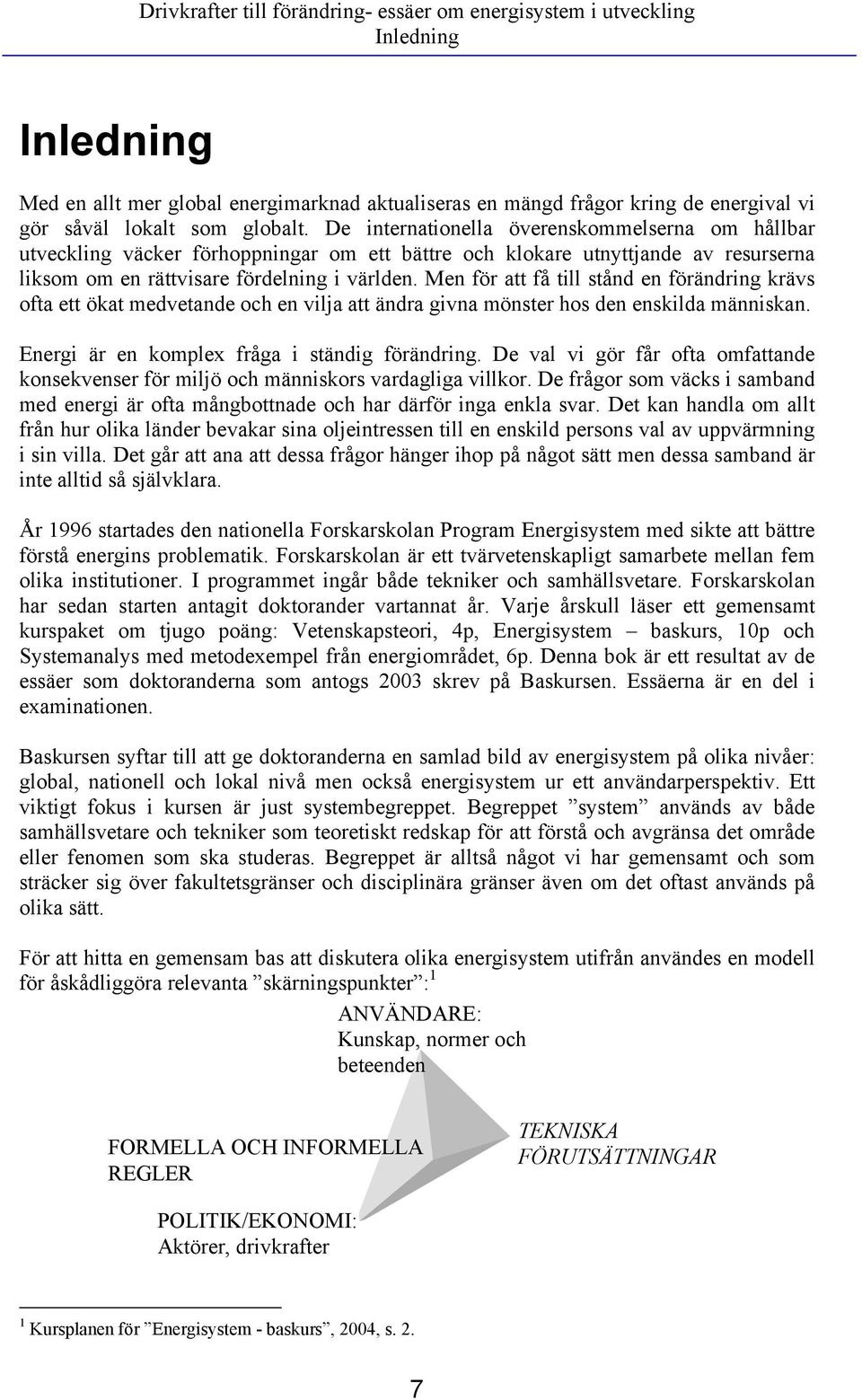 Men för att få till stånd en förändring krävs ofta ett ökat medvetande och en vilja att ändra givna mönster hos den enskilda människan. Energi är en komplex fråga i ständig förändring.