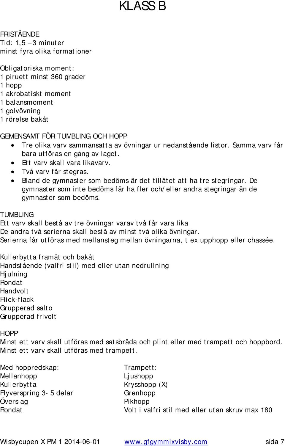 Bland de gymnaster som bedöms är det tillåtet att ha tre stegringar. De gymnaster som inte bedöms får ha fler och/eller andra stegringar än de gymnaster som bedöms.