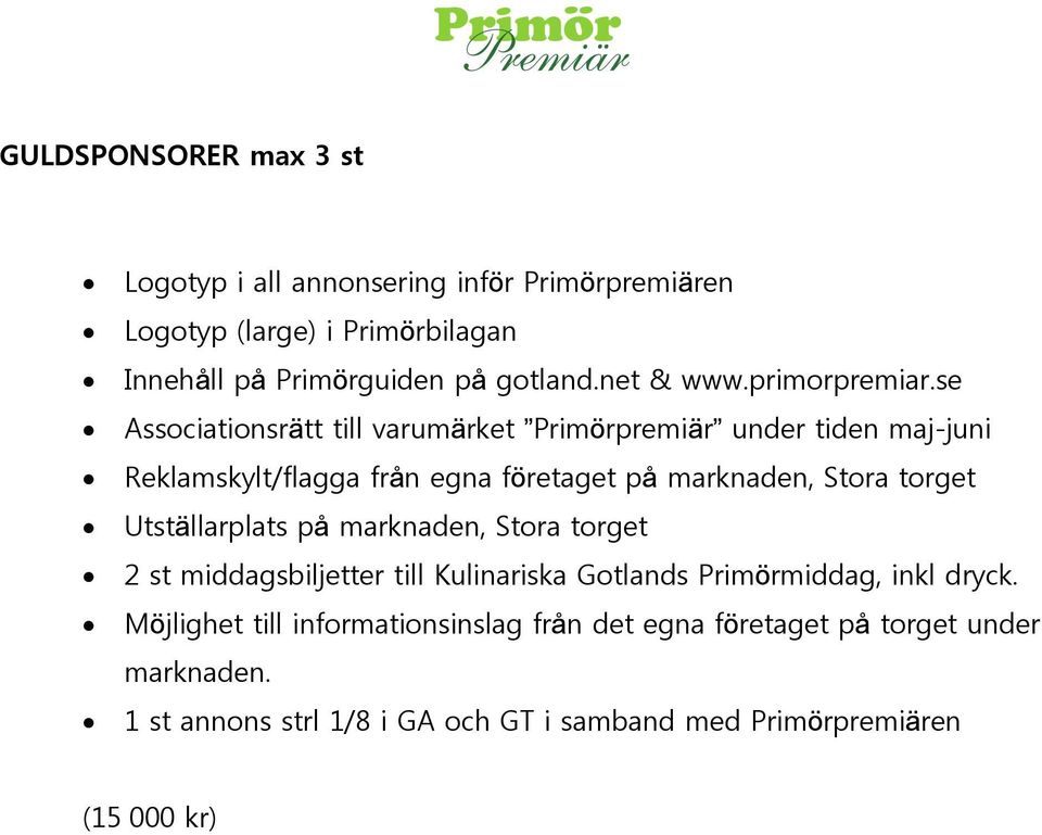 se Associationsrätt till varumärket Primörpremiär under tiden maj-juni Reklamskylt/flagga från egna företaget på marknaden, Stora torget