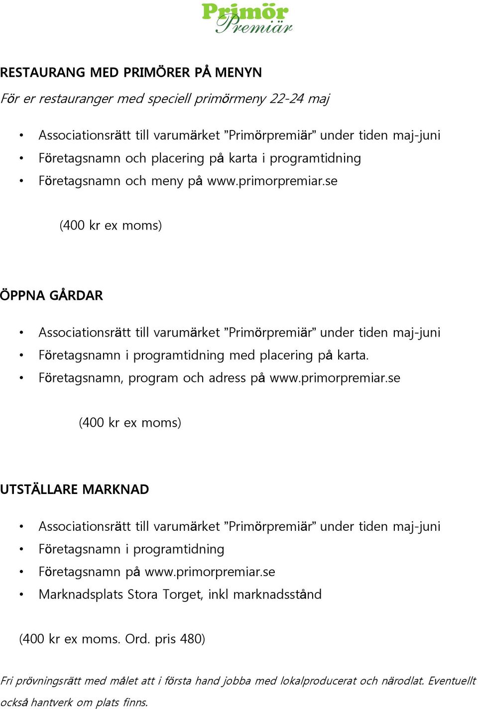 se (400 kr ex moms) ÖPPNA GÅRDAR Associationsrätt till varumärket Primörpremiär under tiden maj-juni Företagsnamn i programtidning med placering på karta. Företagsnamn, program och adress på www.