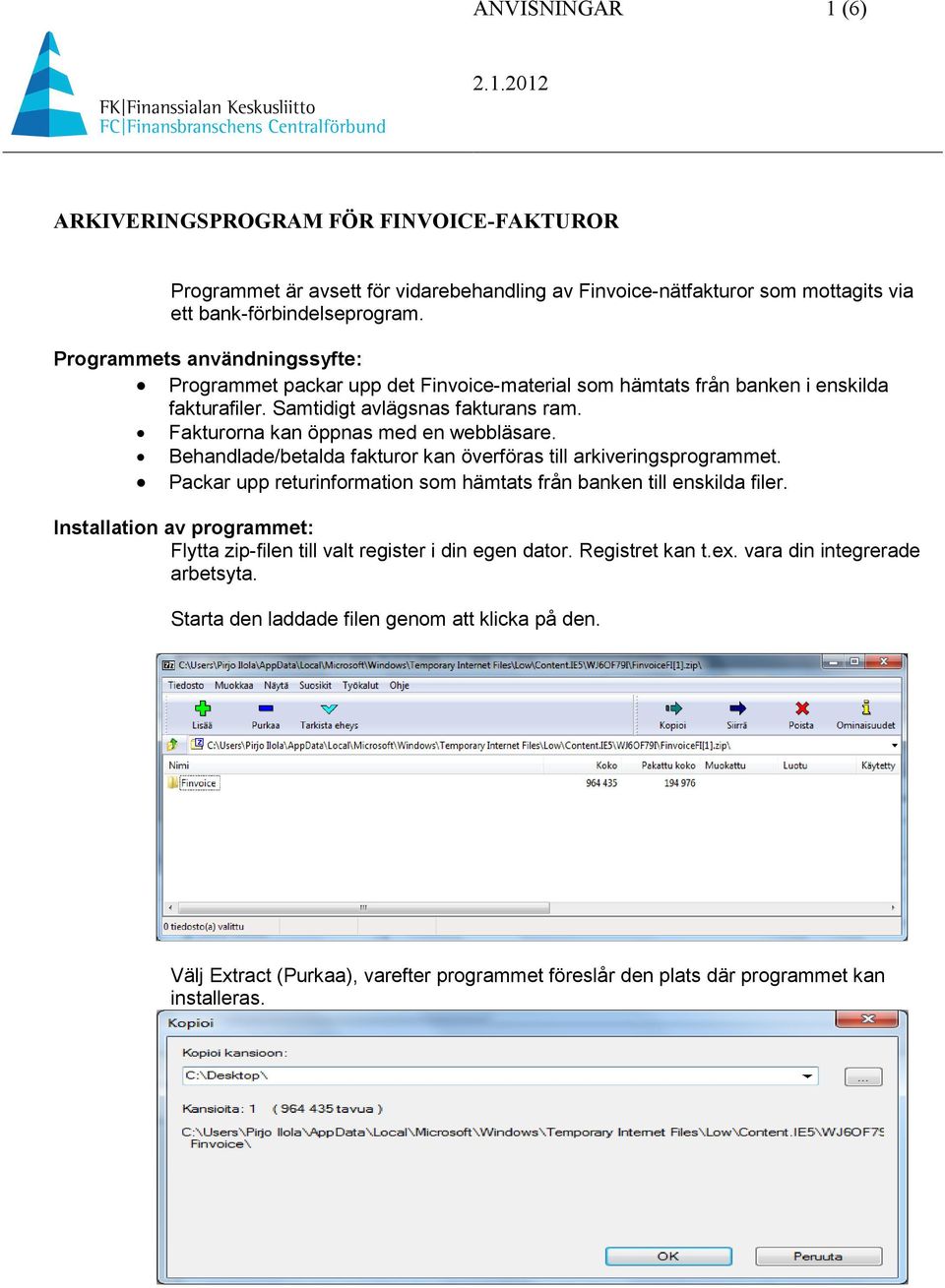 Behandlade/betalda fakturor kan överföras till arkiveringsprogrammet. Packar upp returinformation som hämtats från banken till enskilda filer.