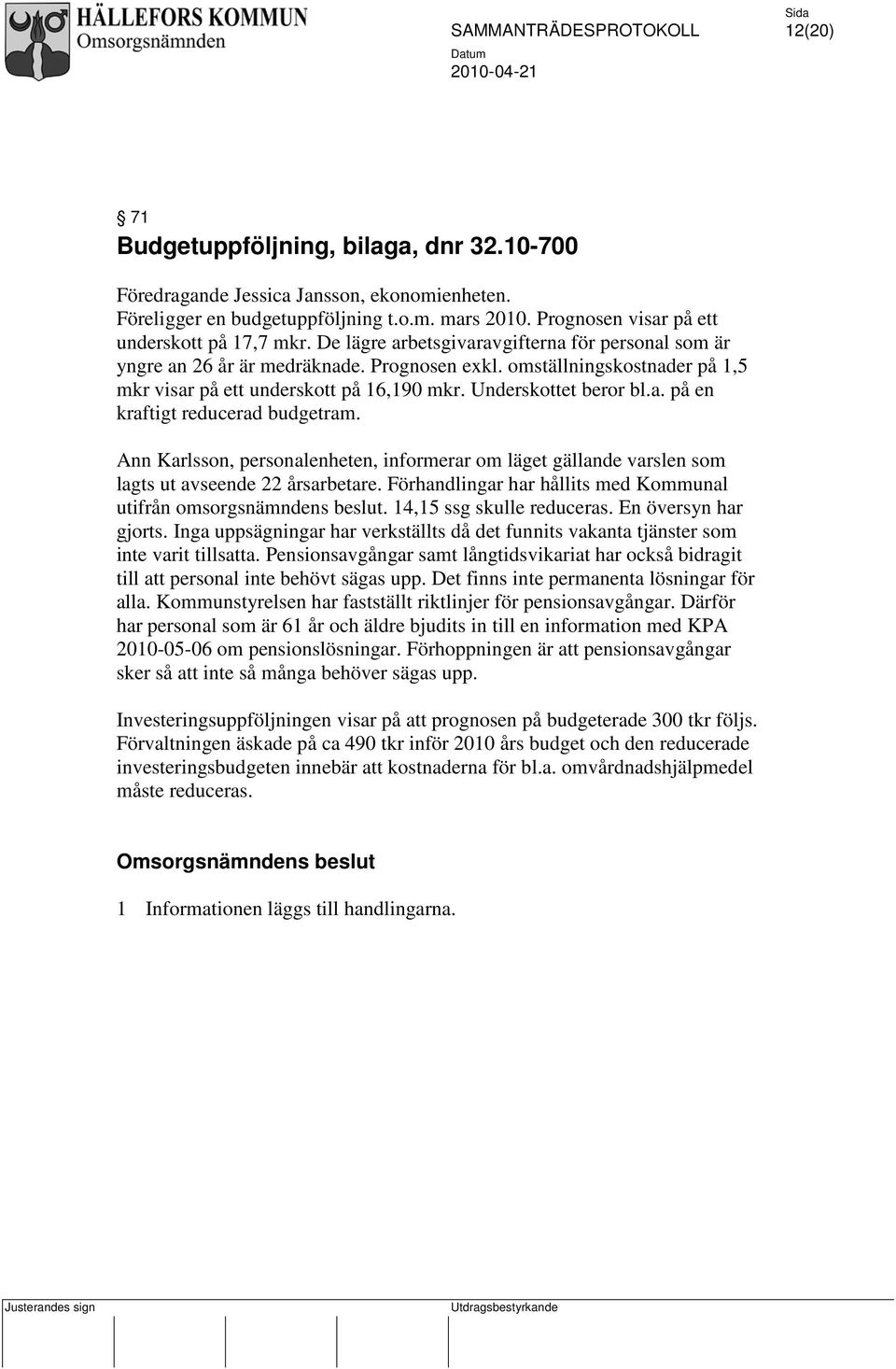 Ann Karlsson, personalenheten, informerar om läget gällande varslen som lagts ut avseende 22 årsarbetare. Förhandlingar har hållits med Kommunal utifrån omsorgsnämndens beslut.