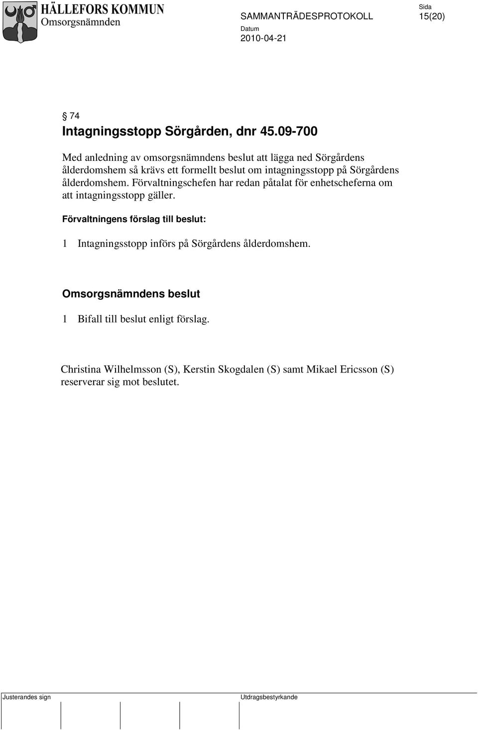 intagningsstopp på Sörgårdens ålderdomshem. Förvaltningschefen har redan påtalat för enhetscheferna om att intagningsstopp gäller.