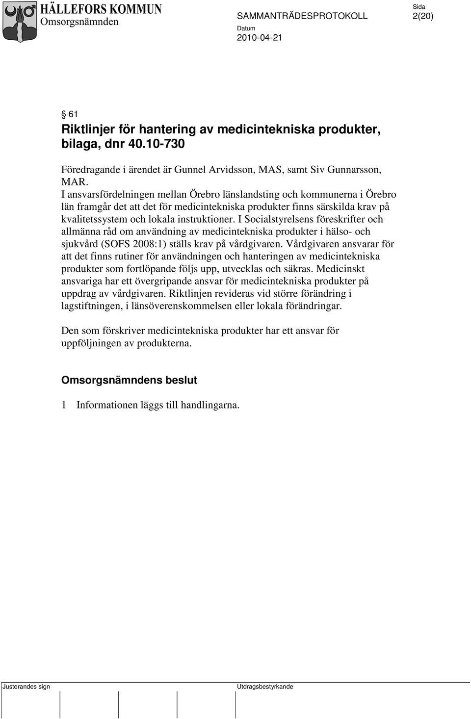 I Socialstyrelsens föreskrifter och allmänna råd om användning av medicintekniska produkter i hälso- och sjukvård (SOFS 2008:1) ställs krav på vårdgivaren.