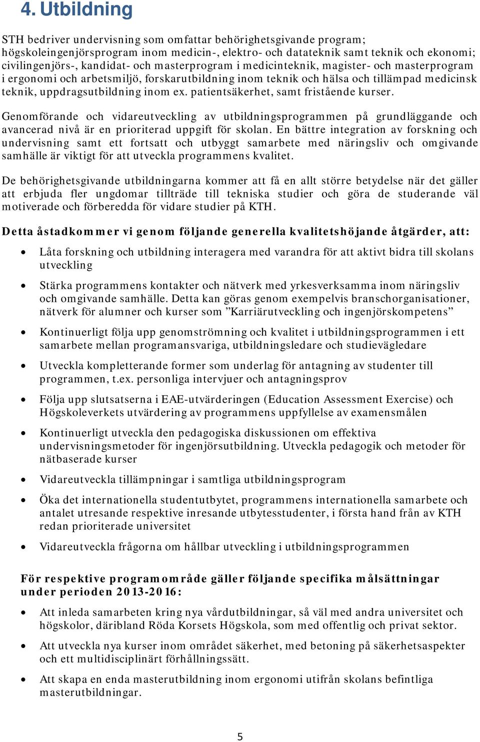 patientsäkerhet, samt fristående kurser. Genomförande och vidareutveckling av utbildningsprogrammen på grundläggande och avancerad nivå är en prioriterad uppgift för skolan.