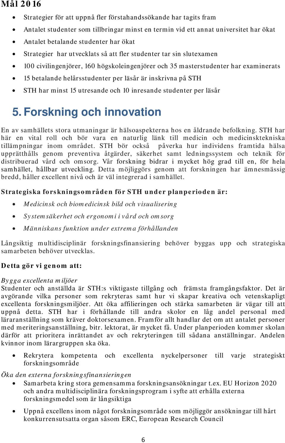 inskrivna på STH STH har minst 15 utresande och 10 inresande studenter per läsår 5. Forskning och innovation En av samhällets stora utmaningar är hälsoaspekterna hos en åldrande befolkning.