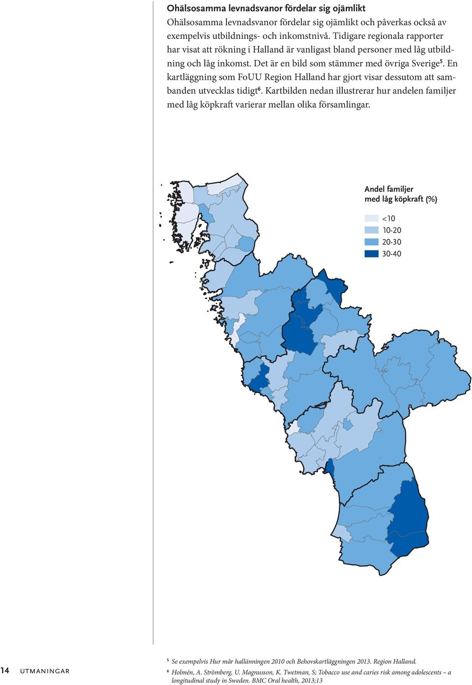 En kartläggning som FoUU Region Halland har gjort visar dessutom att sambanden utvecklas tidigt 6.