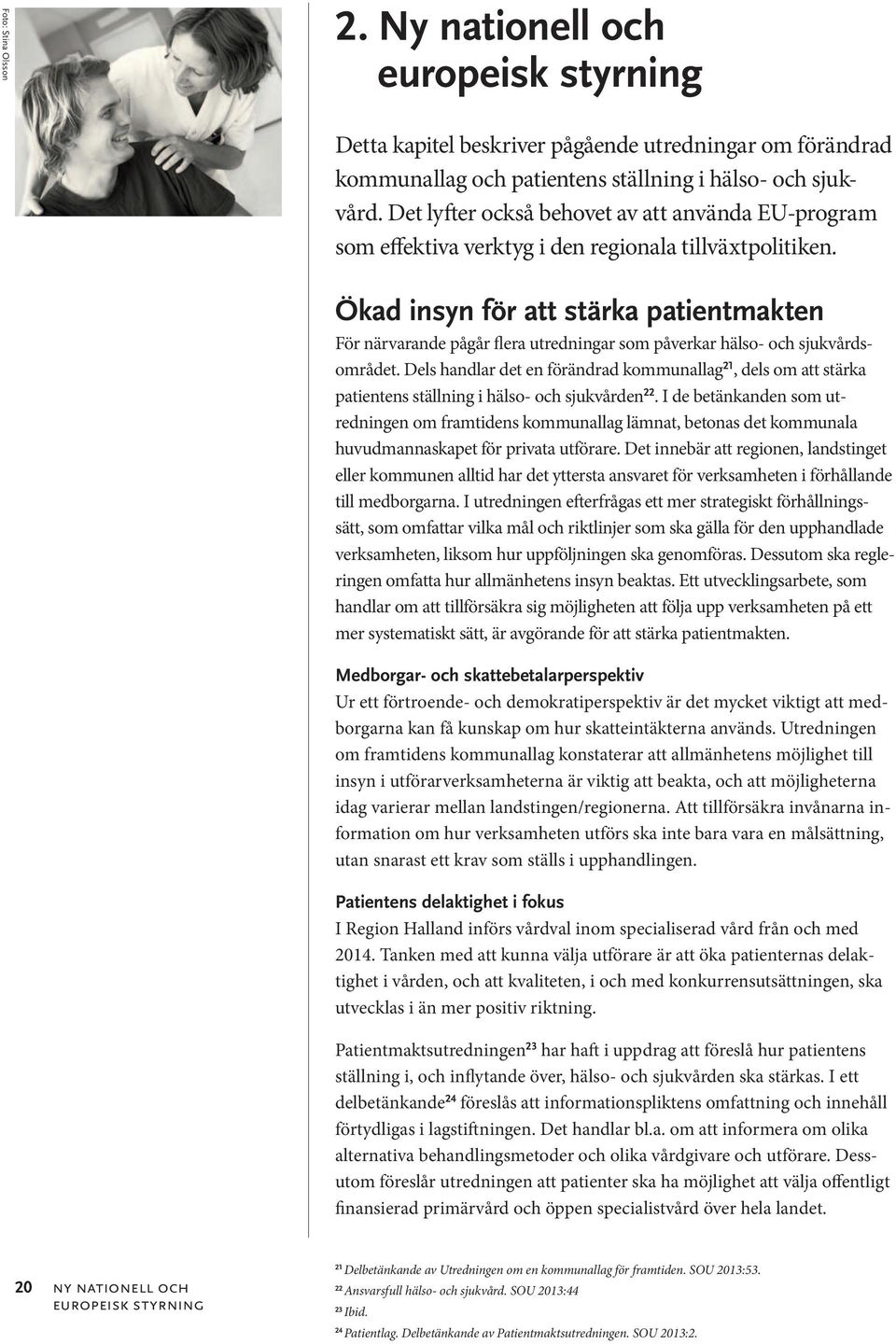 Ökad insyn för att stärka patientmakten För närvarande pågår flera utredningar som påverkar hälso- och sjukvårdsområdet.