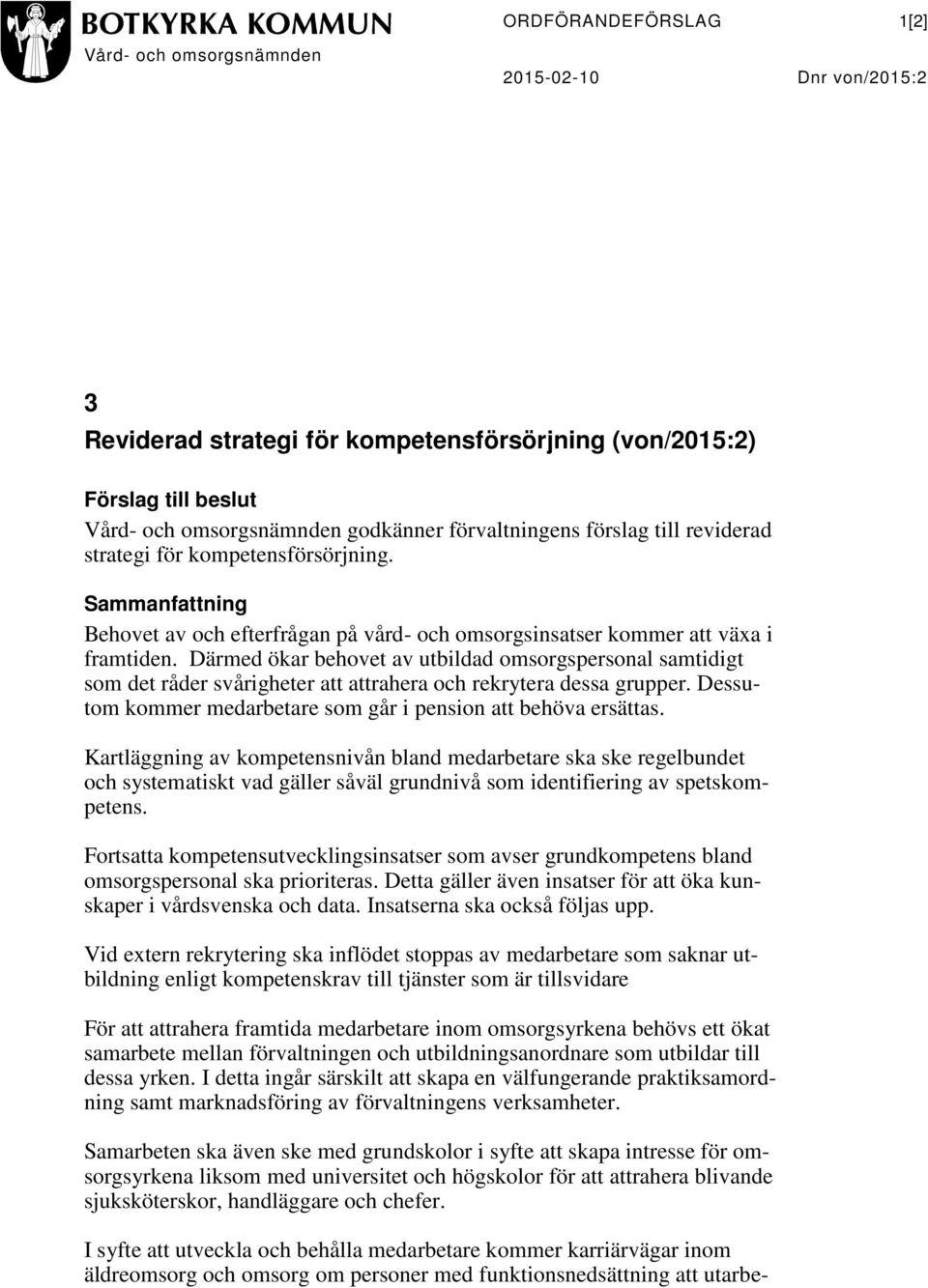 Därmed ökar behovet av utbildad omsorgspersonal samtidigt som det råder svårigheter att attrahera och rekrytera dessa grupper. Dessutom kommer medarbetare som går i pension att behöva ersättas.