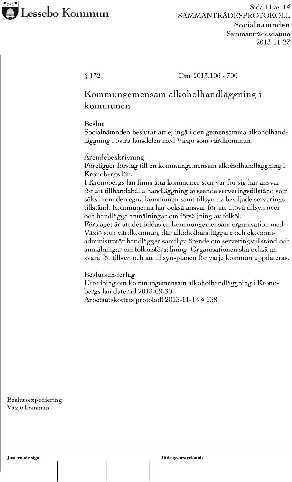 I Kronobergs län finns åtta kommuner som var för sig har ansvar för att tillhandahålla handläggning avseende serveringstillstånd som söks inom den egna kommunen samt tillsyn av beviljade