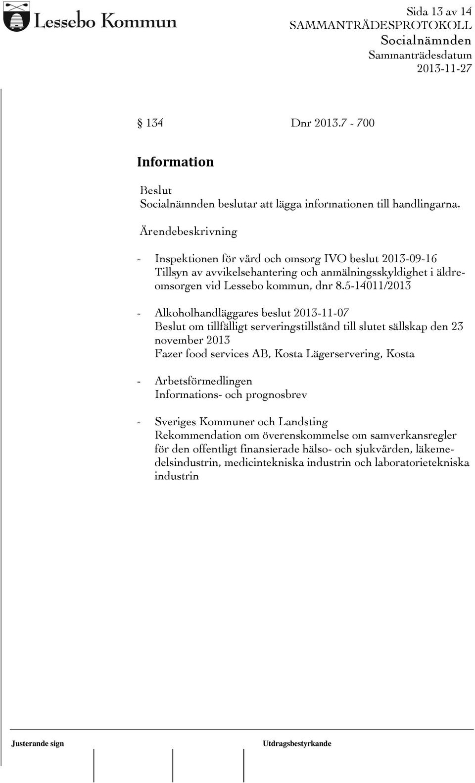 5-14011/2013 - Alkoholhandläggares beslut 2013-11-07 om tillfälligt serveringstillstånd till slutet sällskap den 23 november 2013 Fazer food services AB, Kosta Lägerservering,