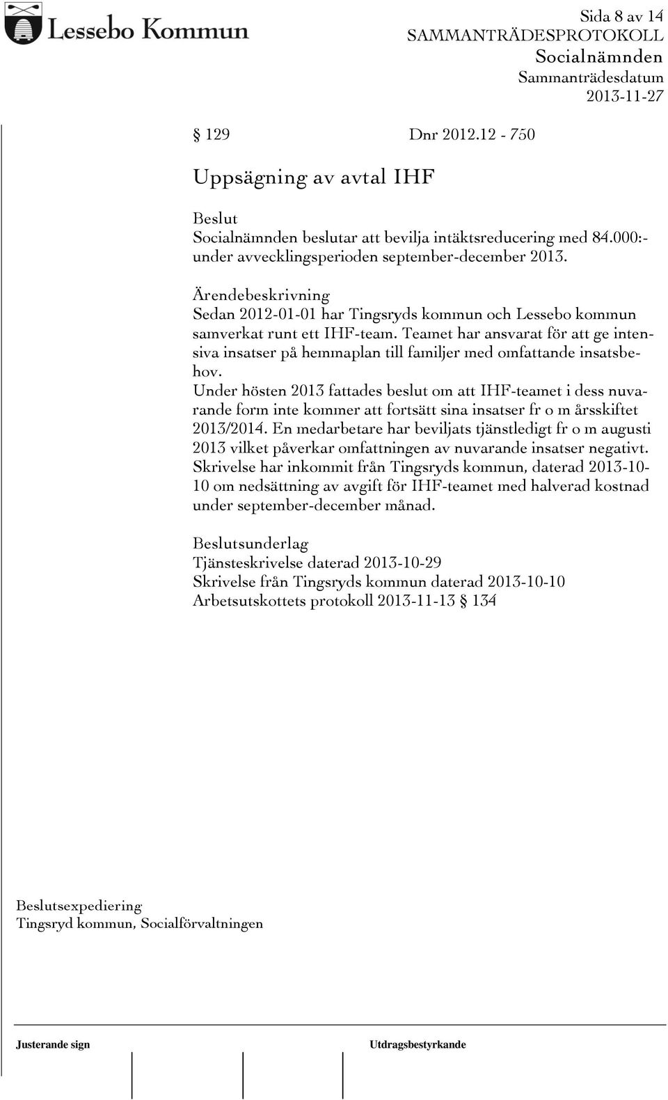 Under hösten 2013 fattades beslut om att IHF-teamet i dess nuvarande form inte kommer att fortsätt sina insatser fr o m årsskiftet 2013/2014.