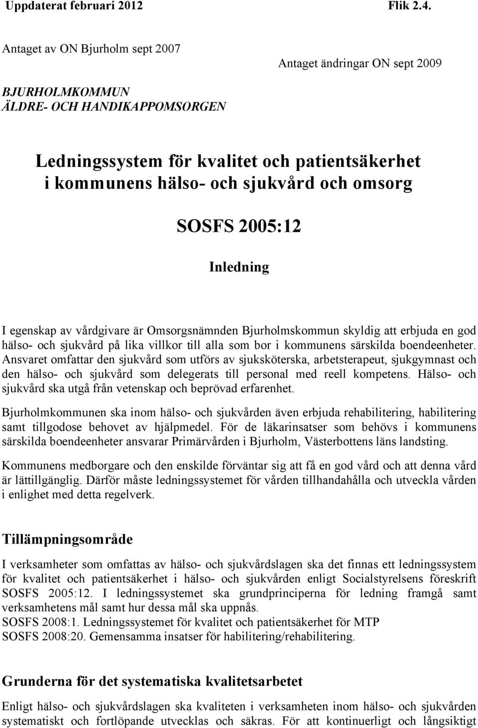 SOSFS 2005:12 Inledning I egenskap av vårdgivare är Omsorgsnämnden Bjurholmskommun skyldig att erbjuda en god hälso- och sjukvård på lika villkor till alla som bor i kommunens särskilda boendeenheter.