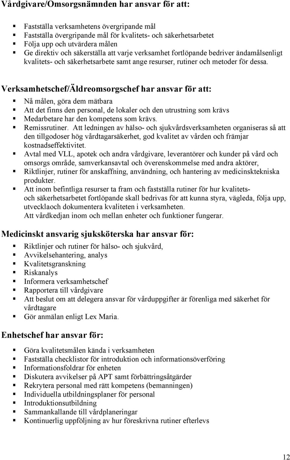 Verksamhetschef/Äldreomsorgschef har ansvar för att: Nå målen, göra dem mätbara Att det finns den personal, de lokaler och den utrustning som krävs Medarbetare har den kompetens som krävs.