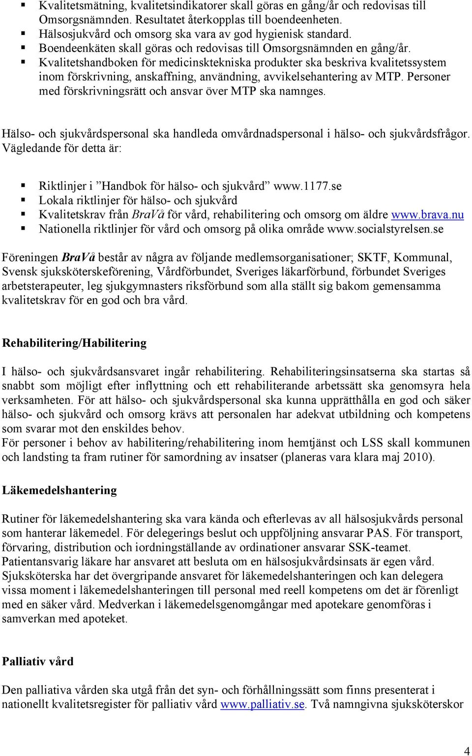 Kvalitetshandboken för medicinsktekniska produkter ska beskriva kvalitetssystem inom förskrivning, anskaffning, användning, avvikelsehantering av MTP.