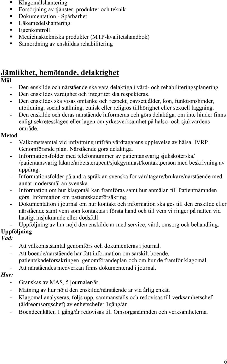 - Den enskildes ska visas omtanke och respekt, oavsett ålder, kön, funktionshinder, utbildning, social ställning, etnisk eller religiös tillhörighet eller sexuell läggning.