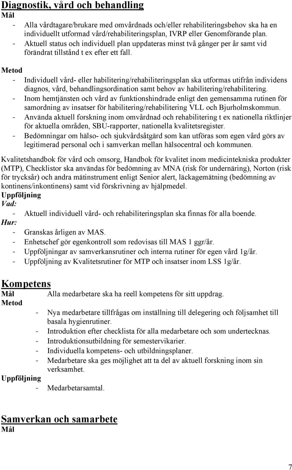 - Individuell vård- eller habilitering/rehabiliteringsplan ska utformas utifrån individens diagnos, vård, behandlingsordination samt behov av habilitering/rehabilitering.