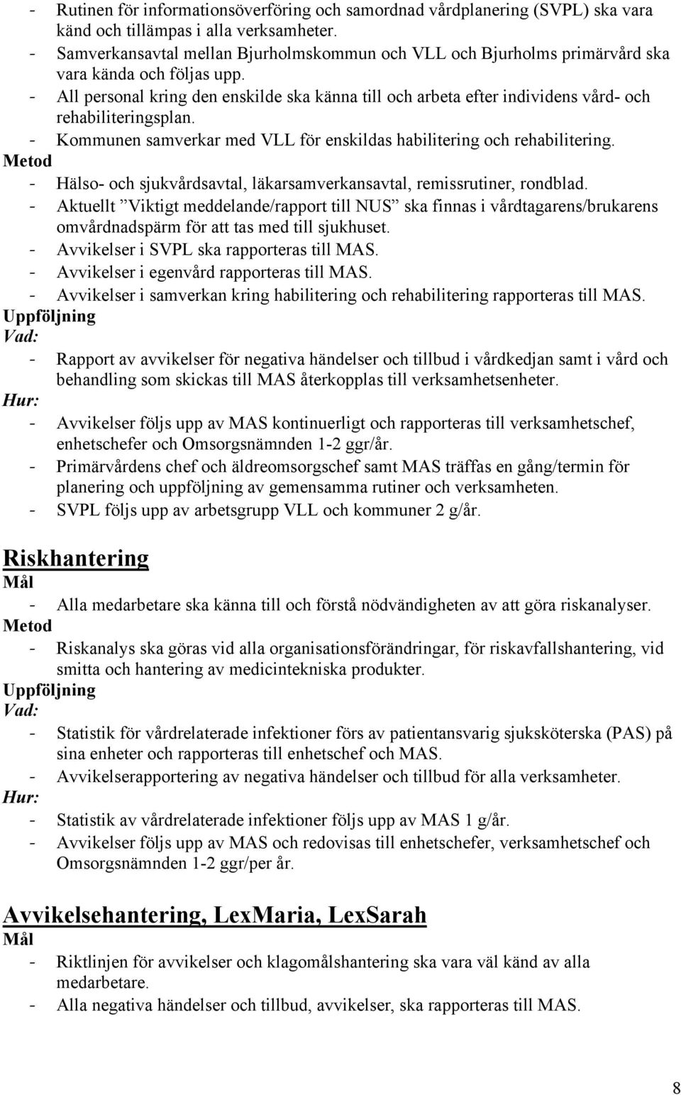 - All personal kring den enskilde ska känna till och arbeta efter individens vård- och rehabiliteringsplan. - Kommunen samverkar med VLL för enskildas habilitering och rehabilitering.