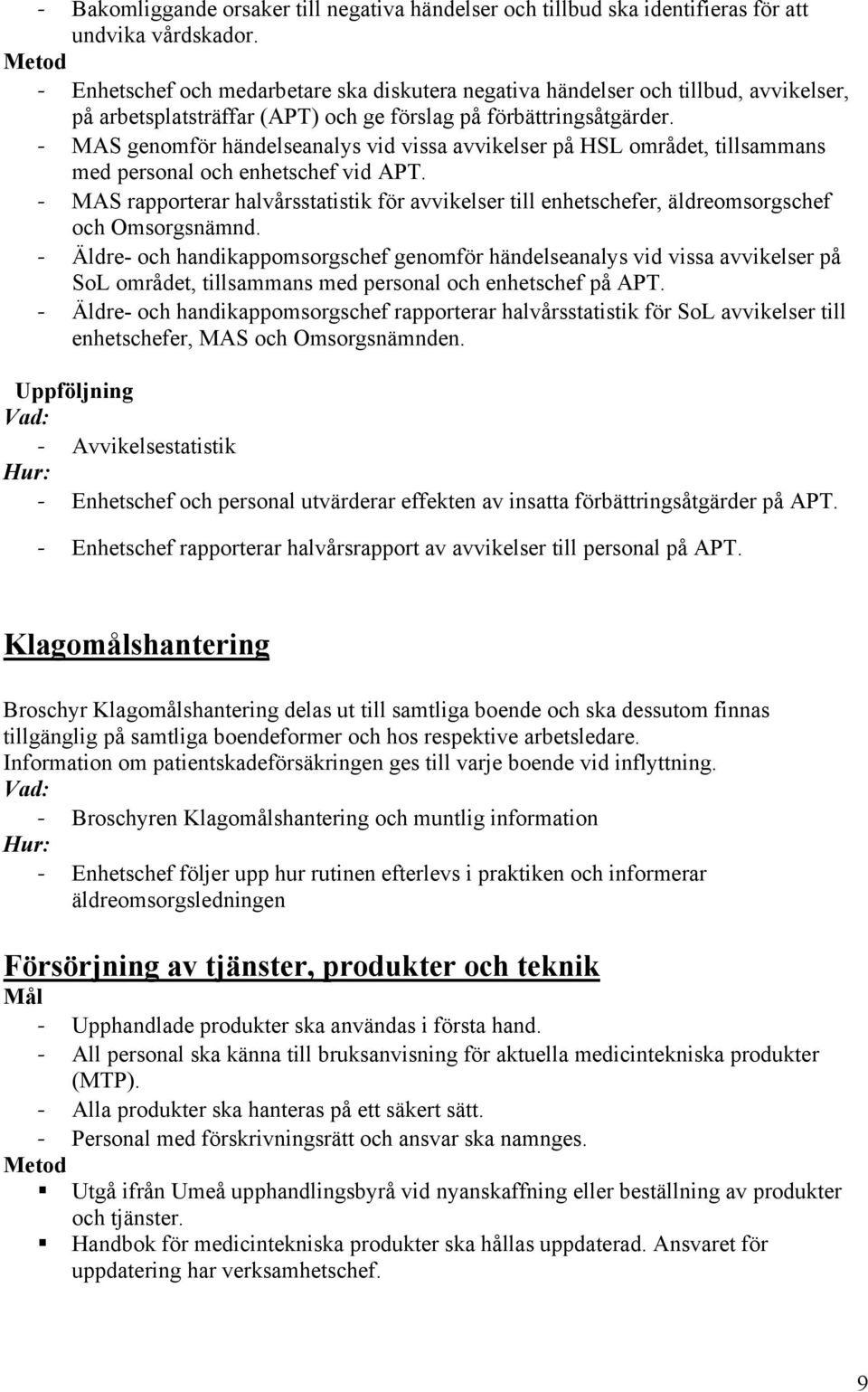 - MAS genomför händelseanalys vid vissa avvikelser på HSL området, tillsammans med personal och enhetschef vid APT.