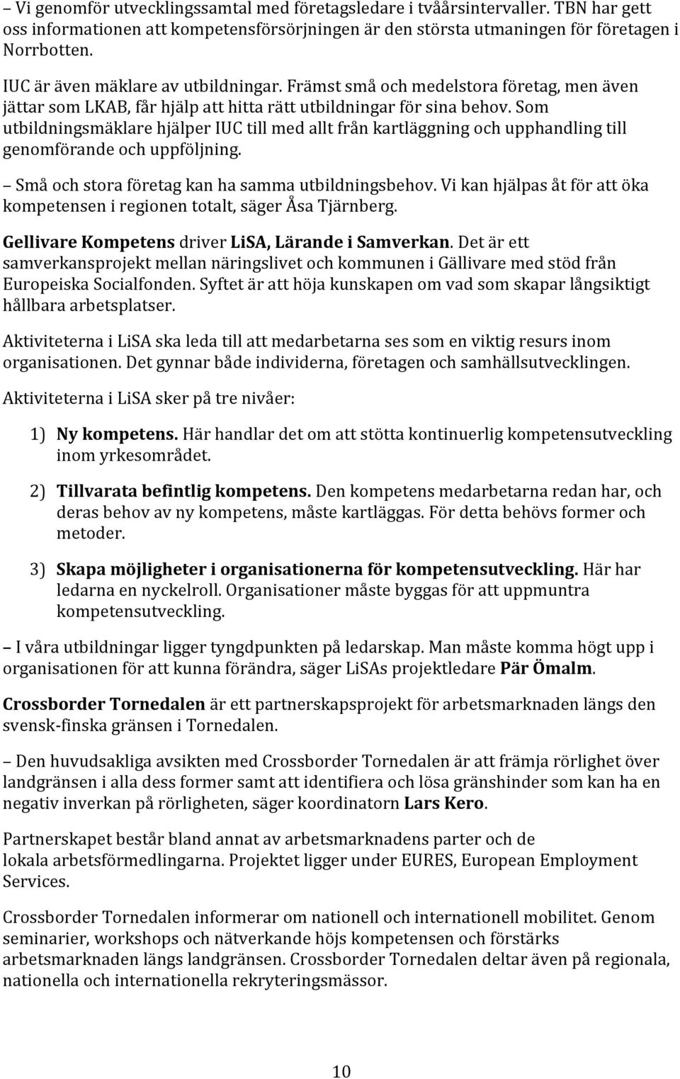 Som utbildningsmäklare hjälper IUC till med allt från kartläggning och upphandling till genomförande och uppföljning. Små och stora företag kan ha samma utbildningsbehov.