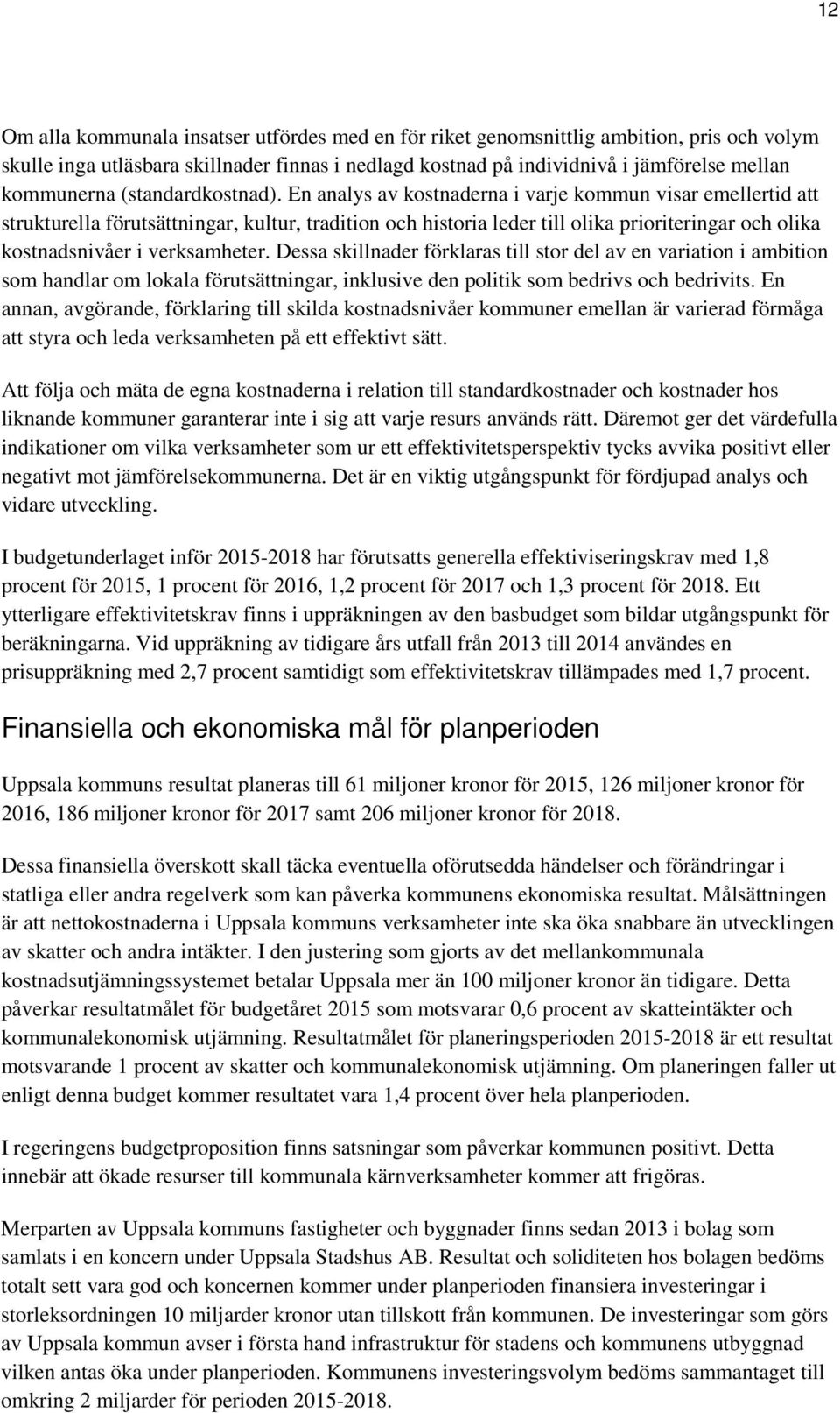 En analys av kostnaderna i varje kommun visar emellertid att strukturella förutsättningar, kultur, tradition och historia leder till olika prioriteringar och olika kostnadsnivåer i verksamheter.