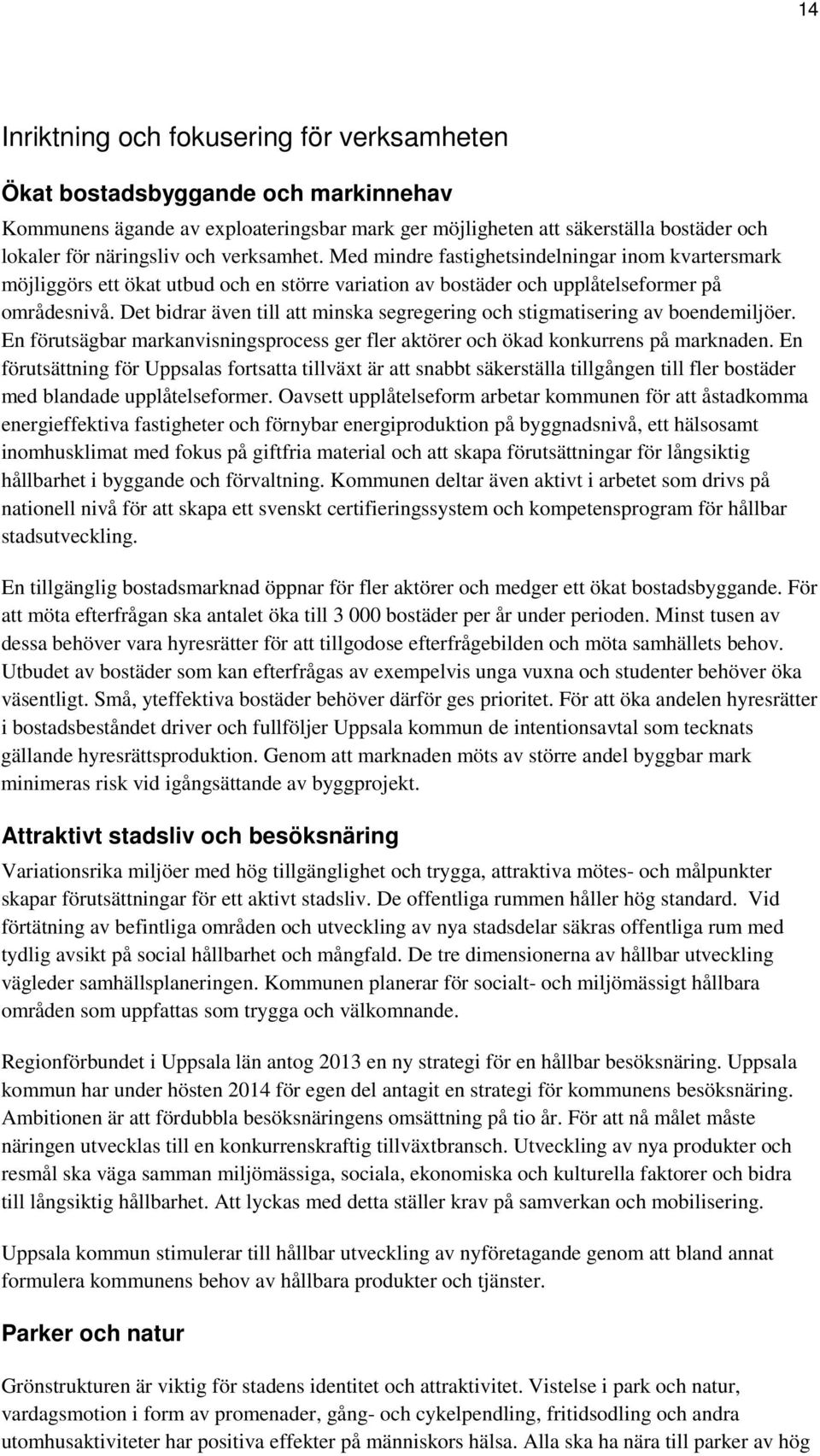 Det bidrar även till att minska segregering och stigmatisering av boendemiljöer. En förutsägbar markanvisningsprocess ger fler aktörer och ökad konkurrens på marknaden.