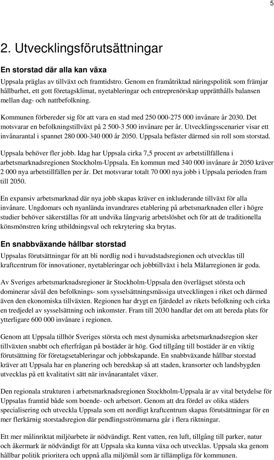 Kommunen förbereder sig för att vara en stad med 250 000-275 000 invånare år 2030. Det motsvarar en befolkningstillväxt på 2 500-3 500 invånare per år.